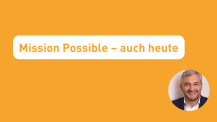 Mission possible – auch heute